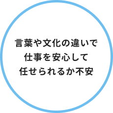 言葉や文化の違いで仕事を安心して任せられるか不安
